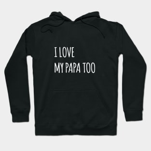 I LOVE MY PAPA TOO QUOTE Hoodie